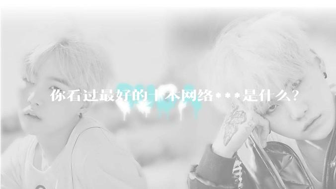 你看过最好的十本网络***是什么？