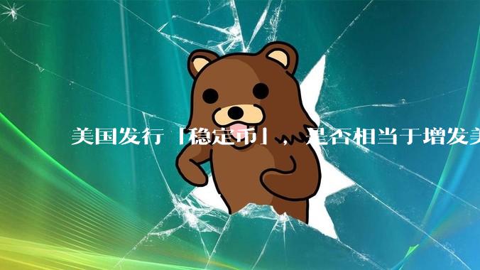 美国发行「稳定币」，是否相当于增发美元？