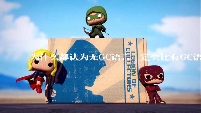 为什么都认为无GC语言一定会比有GC语言要快？